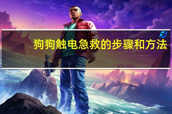 狗狗触电急救的步骤和方法