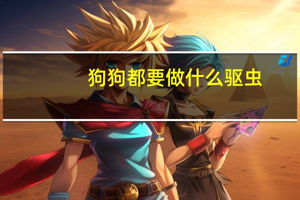狗狗都要做什么驱虫