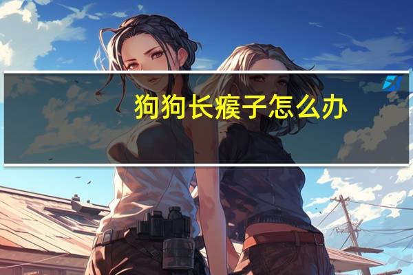 狗狗长瘊子怎么办