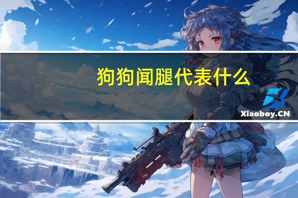 狗狗闻腿代表什么