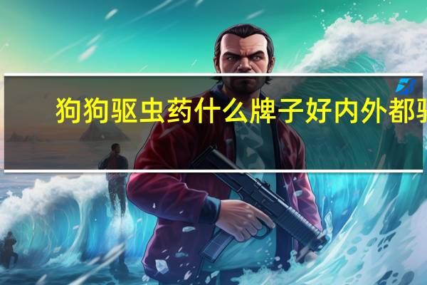 狗狗驱虫药什么牌子好内外都驱