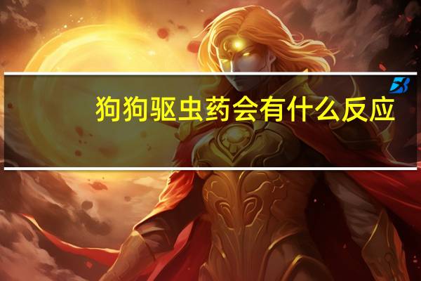 狗狗驱虫药会有什么反应