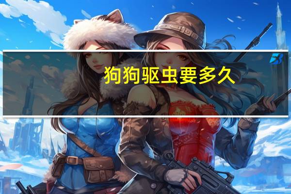 狗狗驱虫要多久