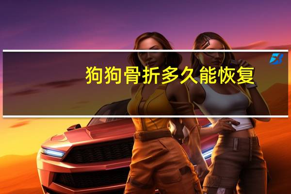 狗狗骨折多久能恢复