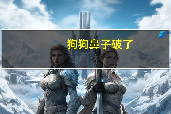 狗狗鼻子破了