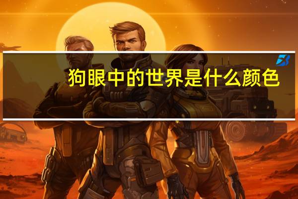 狗眼中的世界是什么颜色