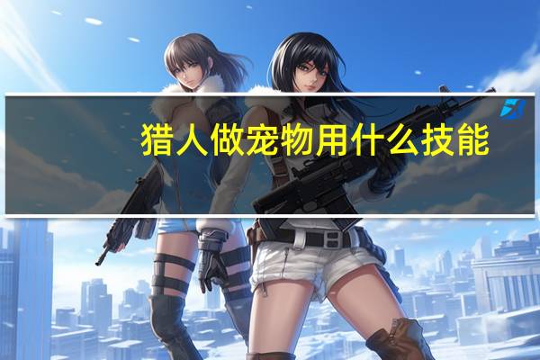 猎人做宠物用什么技能