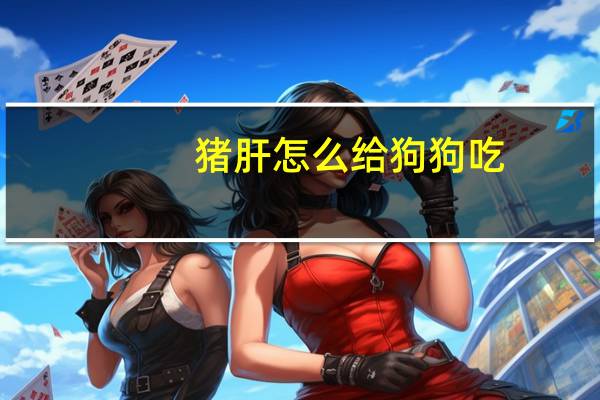 猪肝怎么给狗狗吃