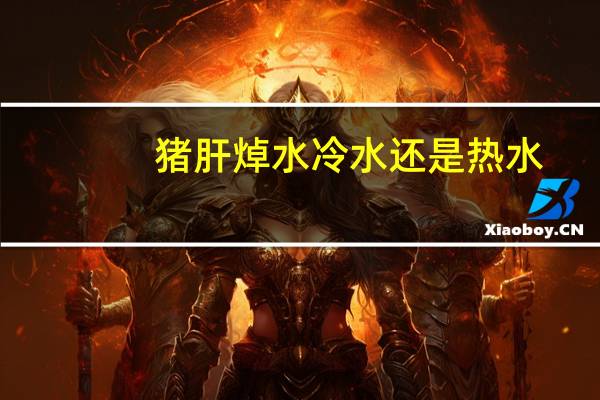 猪肝焯水冷水还是热水
