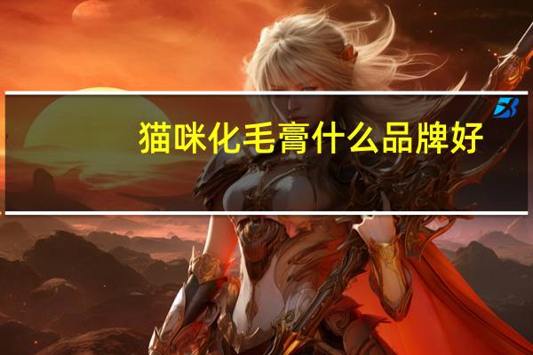 猫咪化毛膏什么品牌好