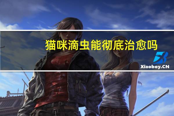 猫咪滴虫能彻底治愈吗