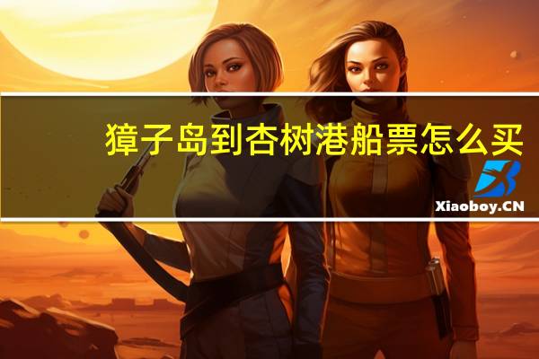 獐子岛到杏树港船票怎么买