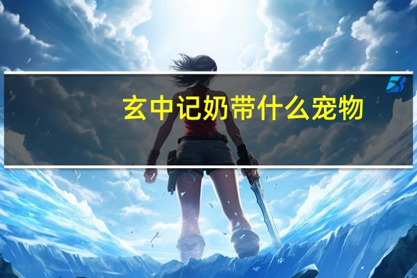 玄中记奶带什么宠物