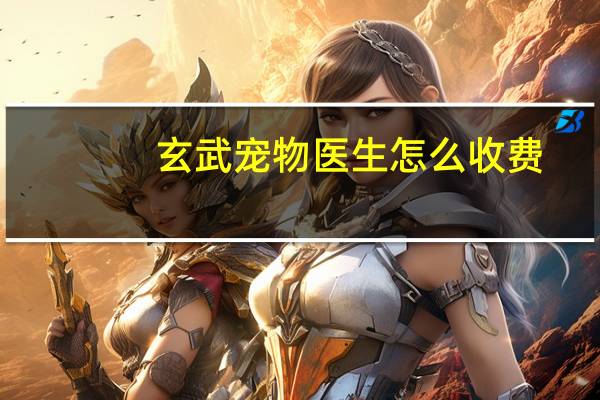 玄武宠物医生怎么收费