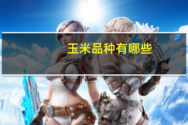 玉米品种有哪些