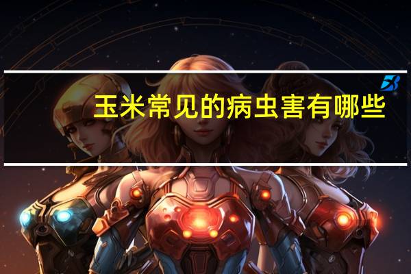 玉米常见的病虫害有哪些
