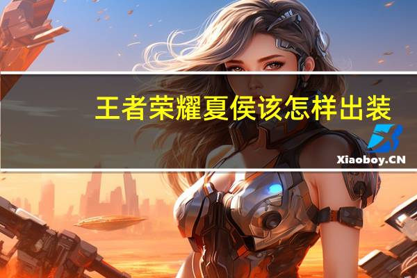 王者荣耀夏侯该怎样出装
