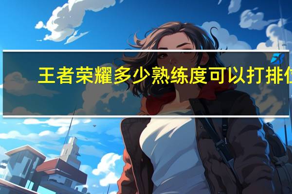 王者荣耀多少熟练度可以打排位