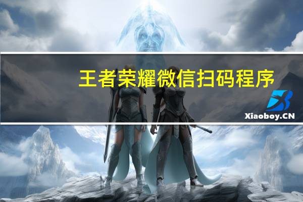 王者荣耀微信扫码程序