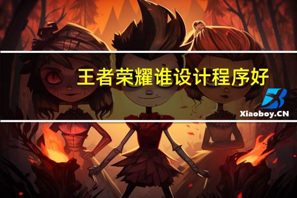王者荣耀谁设计程序好
