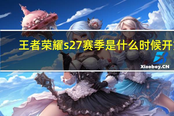 王者荣耀s27赛季是什么时候开始
