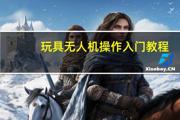 玩具无人机操作入门教程