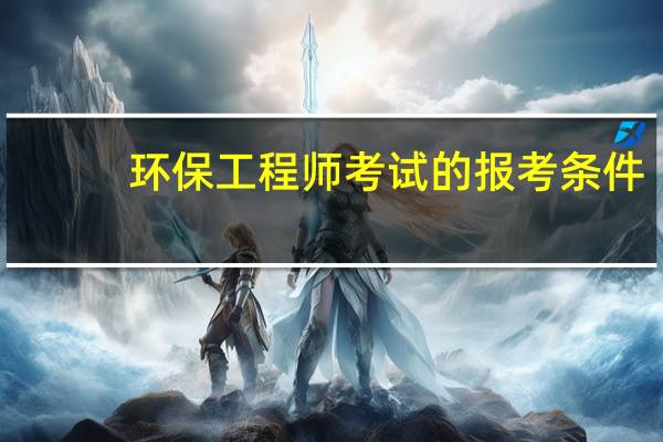 环保工程师考试的报考条件