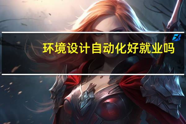 环境设计自动化好就业吗