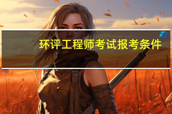 环评工程师考试报考条件