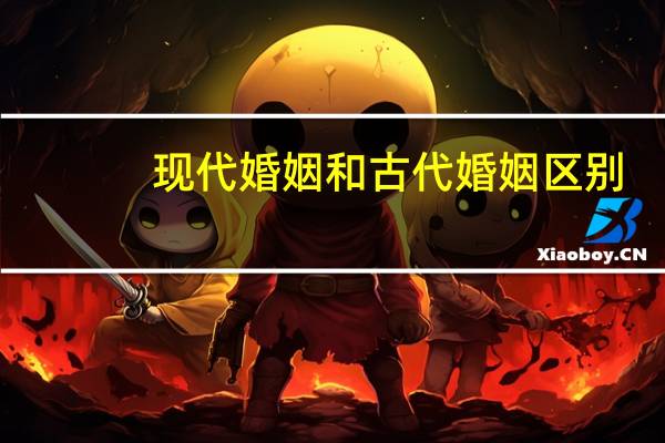 现代婚姻和古代婚姻区别