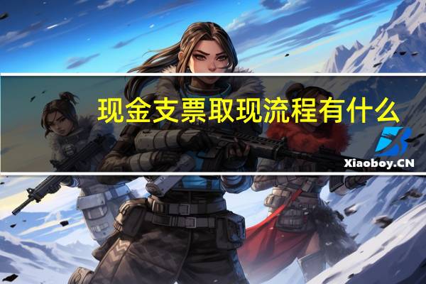 现金支票取现流程有什么