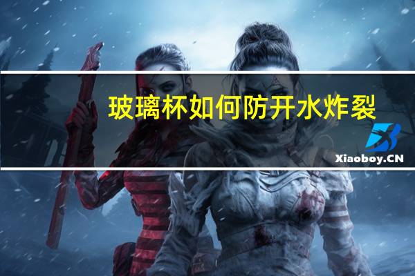 玻璃杯如何防开水炸裂