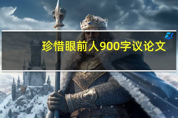 珍惜眼前人900字议论文