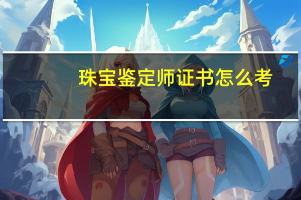 珠宝鉴定师证书怎么考