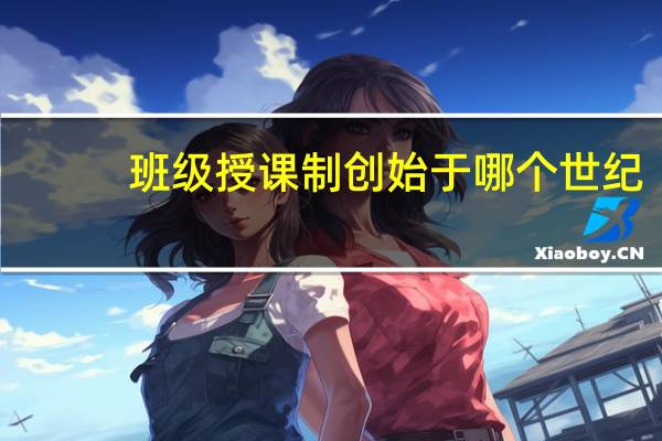 班级授课制创始于哪个世纪