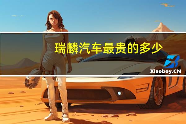 瑞麟汽车最贵的多少