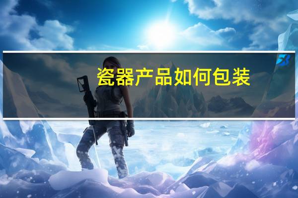 瓷器产品如何包装