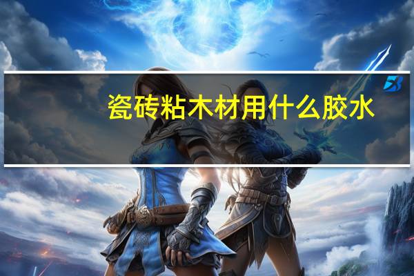 瓷砖粘木材用什么胶水