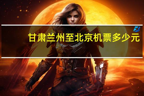 甘肃兰州至北京机票多少元