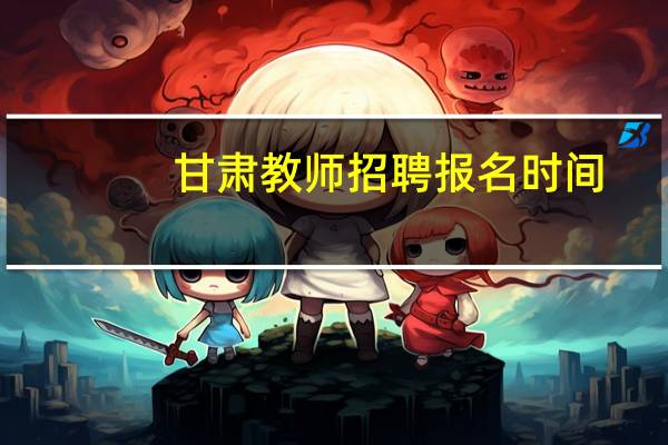 甘肃教师招聘报名时间