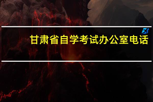 甘肃省自学考试办公室电话