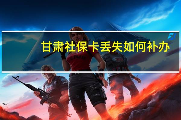 甘肃社保卡丢失如何补办