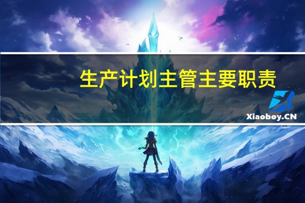 生产计划主管主要职责