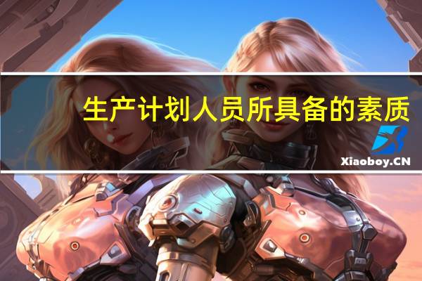 生产计划人员所具备的素质