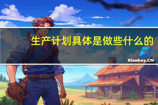 生产计划具体是做些什么的
