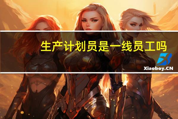 生产计划员是一线员工吗