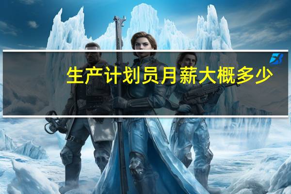 生产计划员月薪大概多少