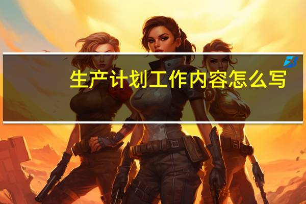 生产计划工作内容怎么写