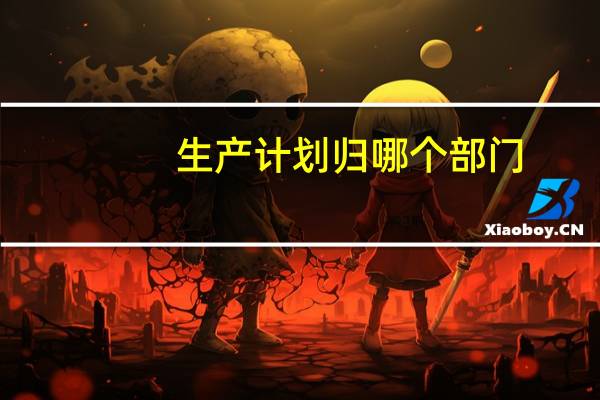 生产计划归哪个部门