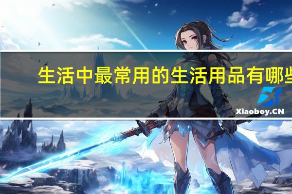 生活中最常用的生活用品有哪些